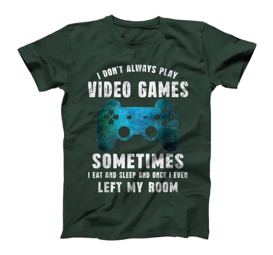 I Don't Always Play Video Games Funny Gamer Boys Teenager T-Shirt, Kid T-Shirt and Women T-Shirt
