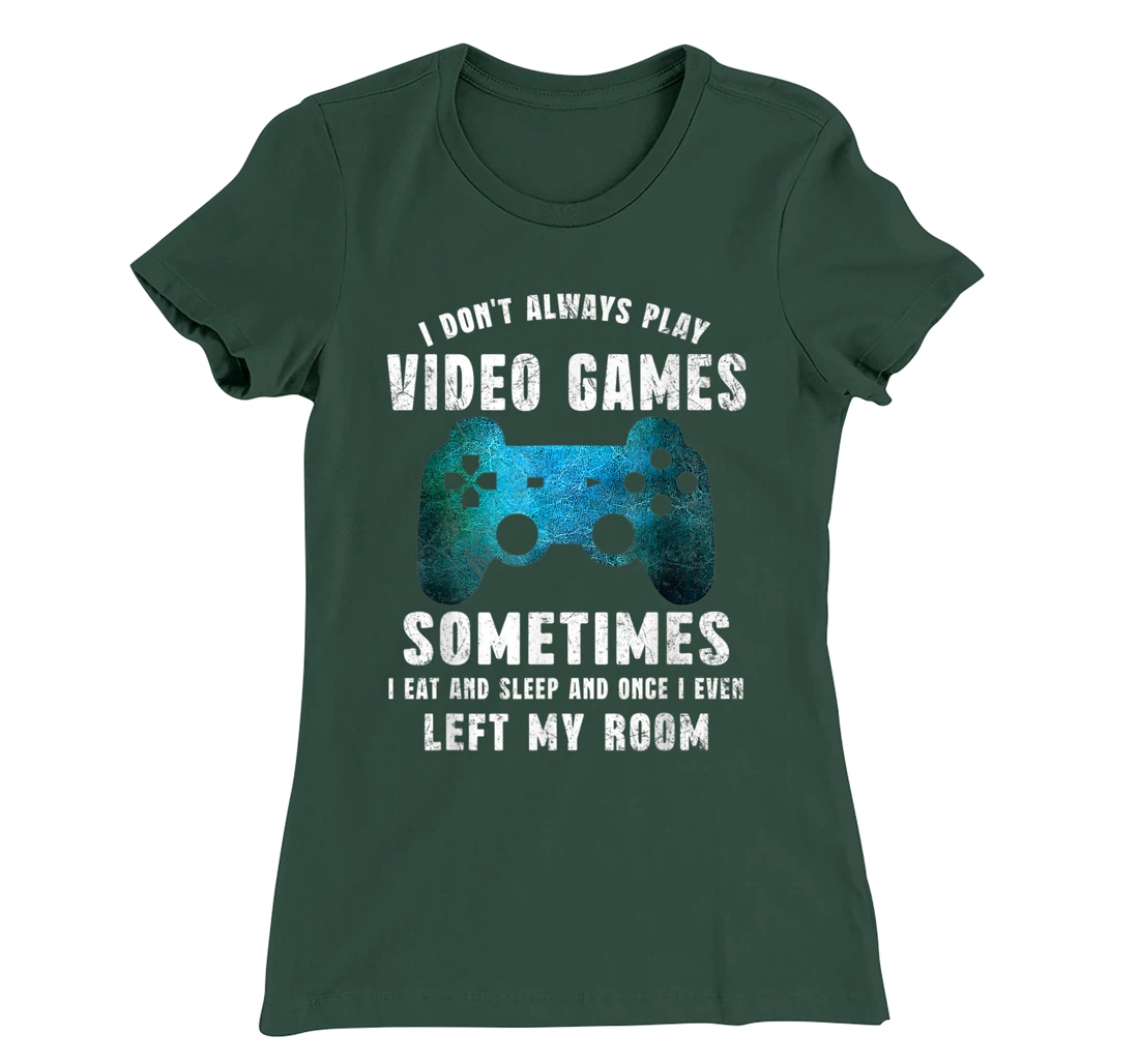 I Don't Always Play Video Games Funny Gamer Boys Teenager T-Shirt, Kid T-Shirt and Women T-Shirt