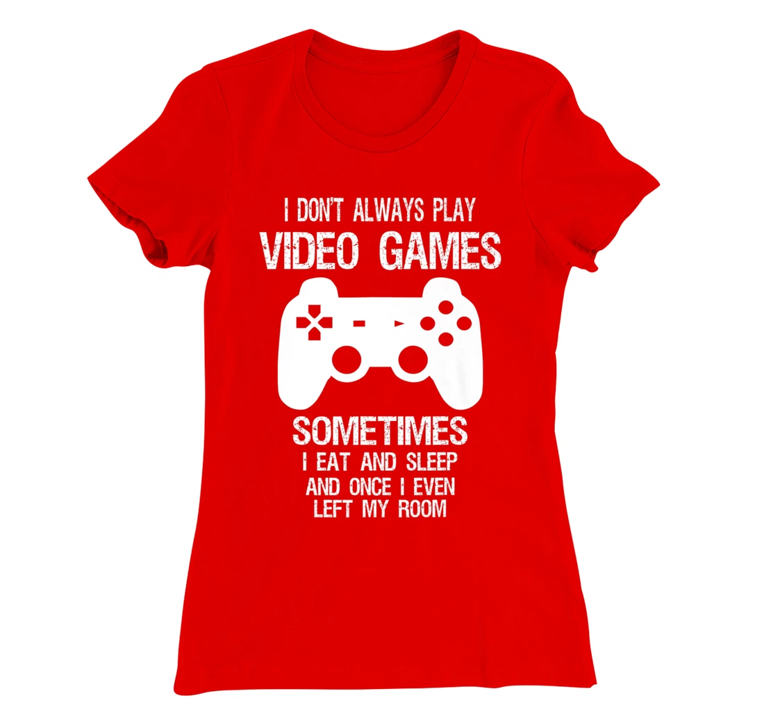 I Don't Always Play Video Games Funny Gamer Boys Teens T-Shirt, Kid T-Shirt and Women T-Shirt