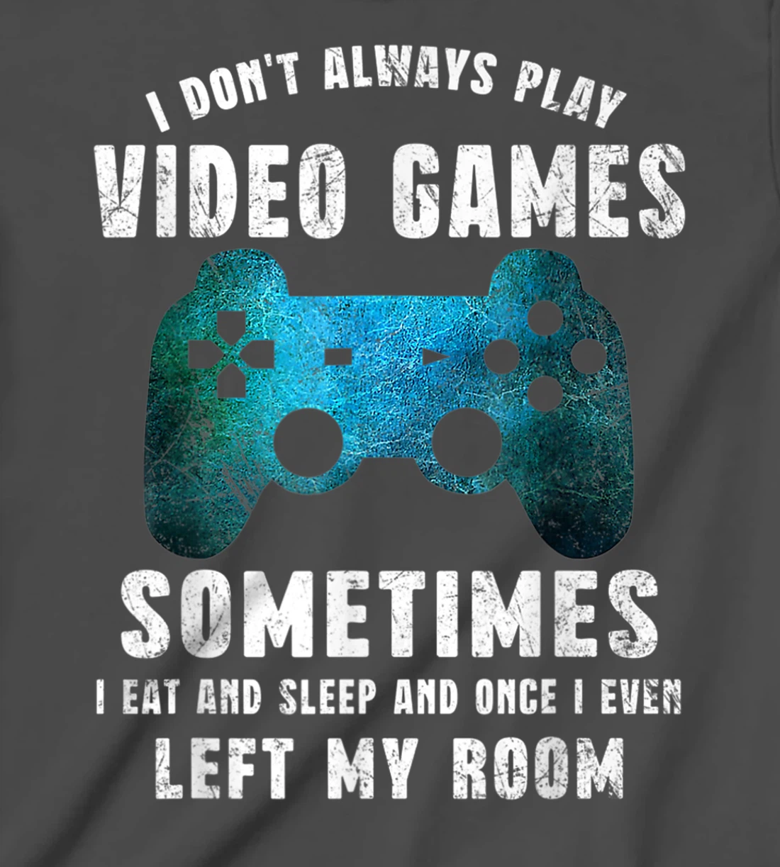 I Don't Always Play Video Games Funny Gamer Boys Teenager T-Shirt, Kid T-Shirt and Women T-Shirt