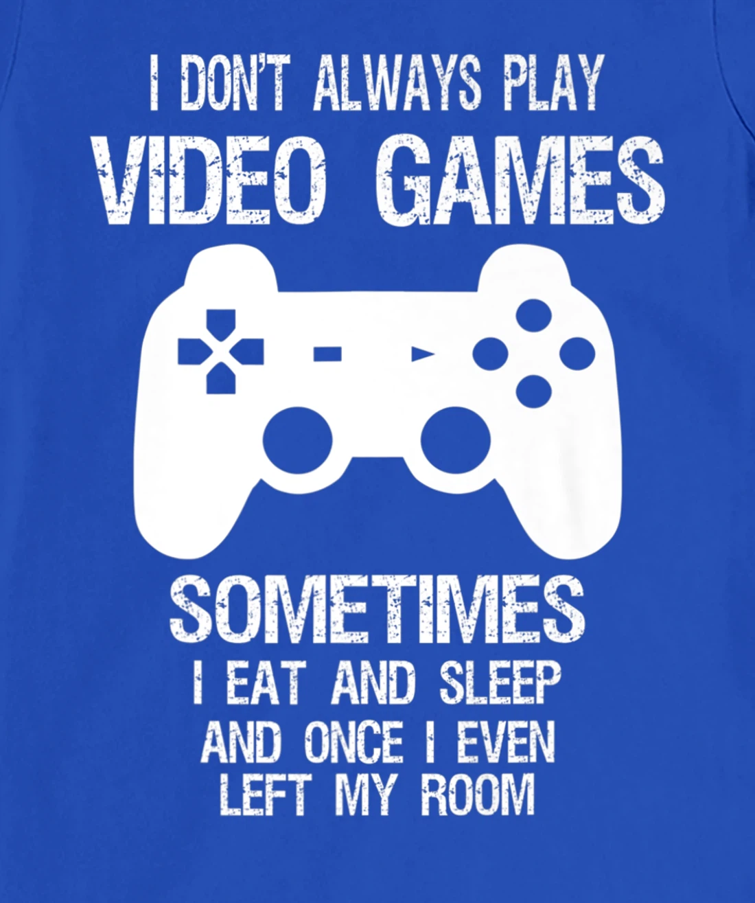 I Don't Always Play Video Games Funny Gamer Boys Teens T-Shirt, Kid T-Shirt and Women T-Shirt