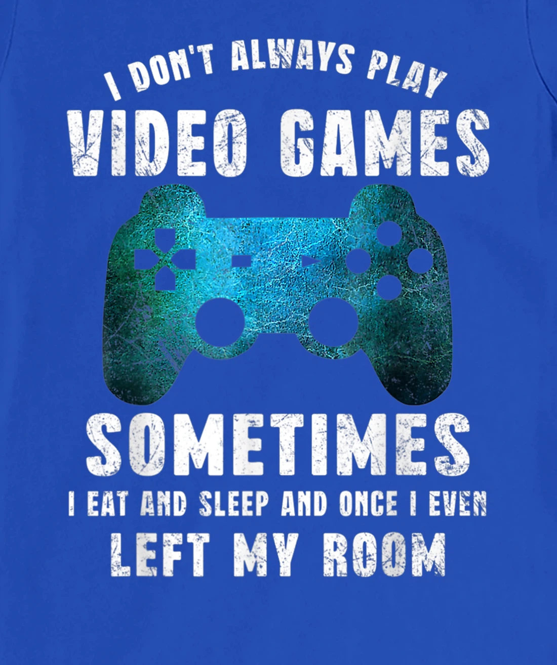 I Don't Always Play Video Games Funny Gamer Boys Teenager T-Shirt, Kid T-Shirt and Women T-Shirt