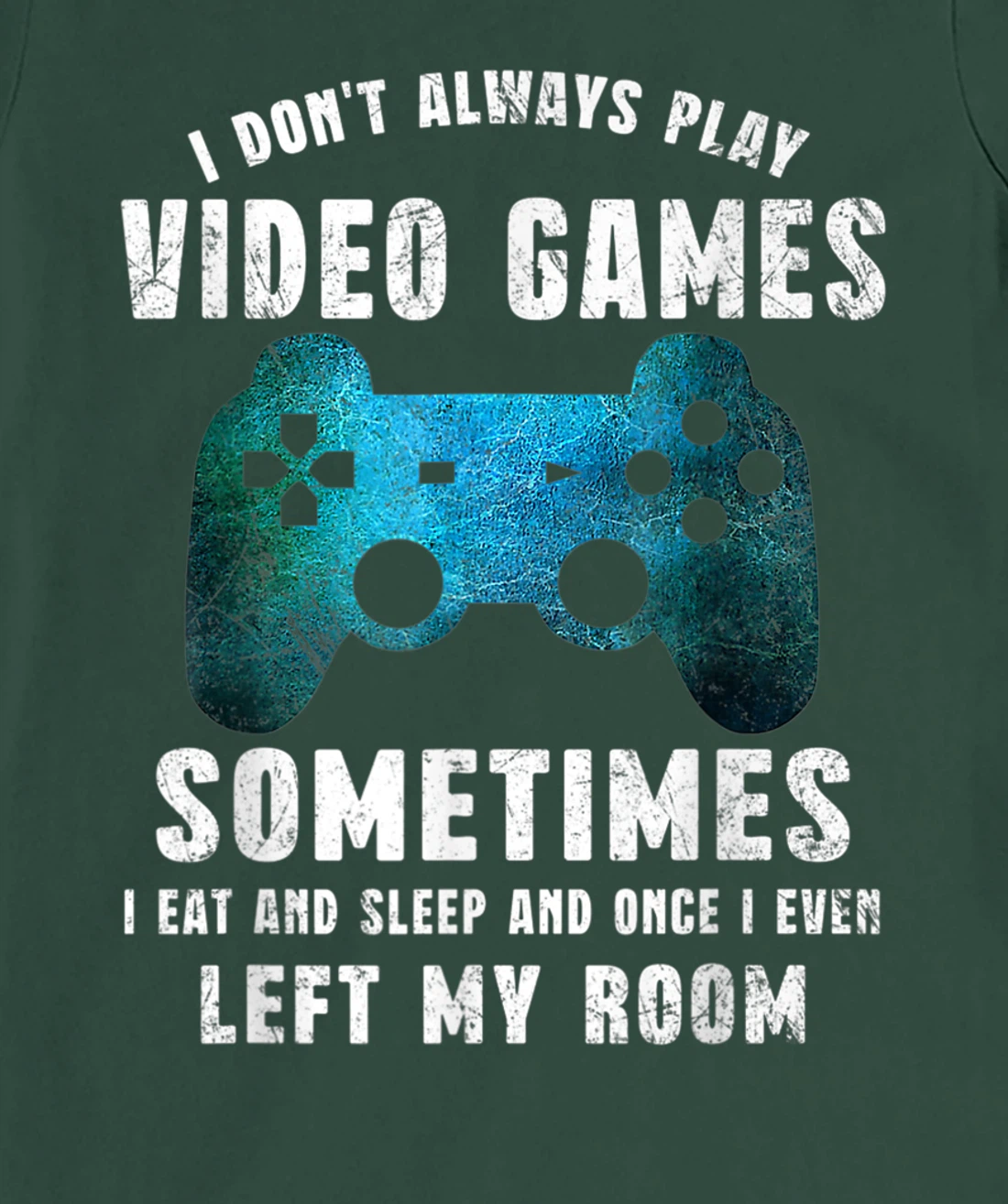 I Don't Always Play Video Games Funny Gamer Boys Teenager T-Shirt, Kid T-Shirt and Women T-Shirt