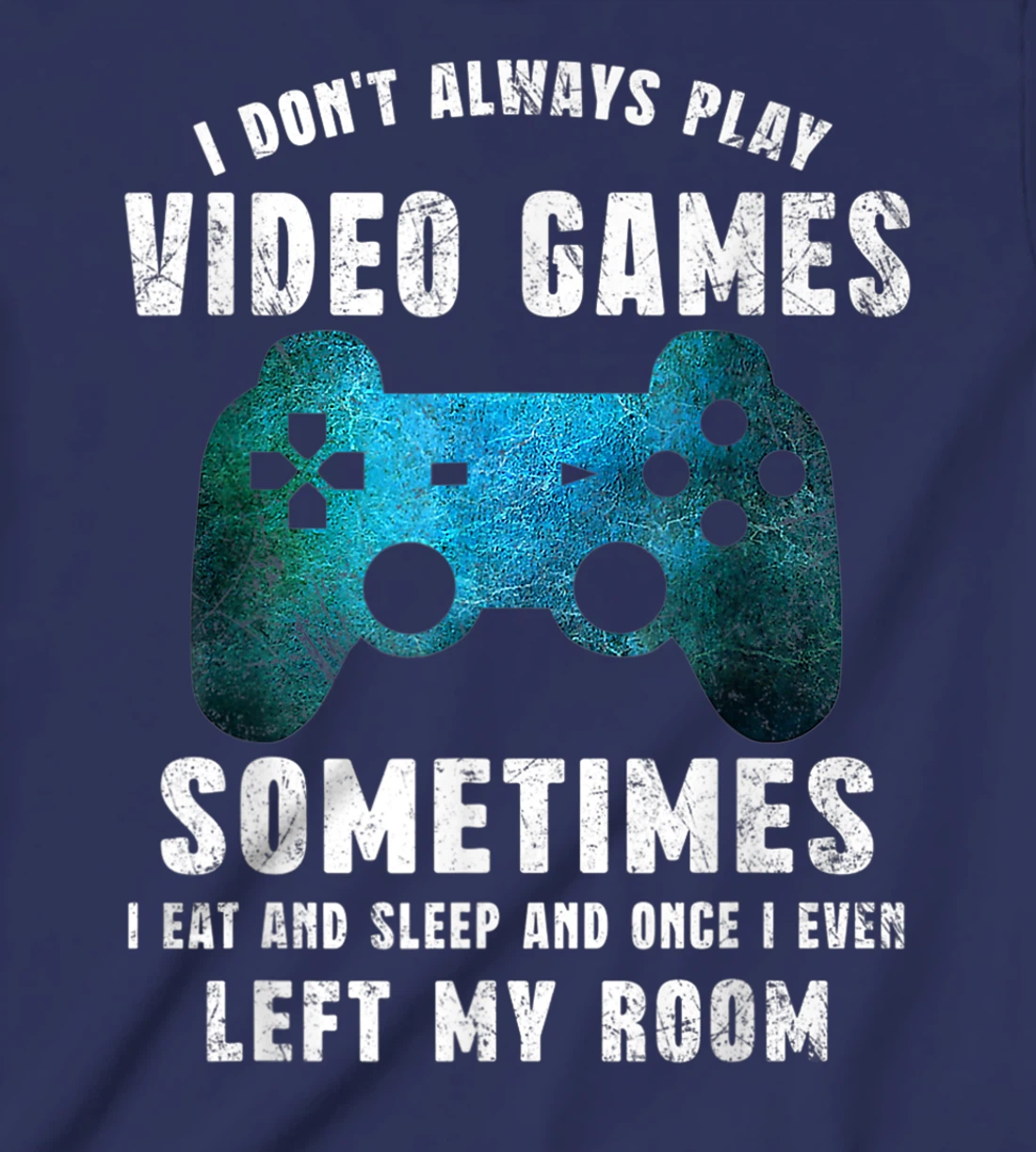 I Don't Always Play Video Games Funny Gamer Boys Teenager T-Shirt, Kid T-Shirt and Women T-Shirt