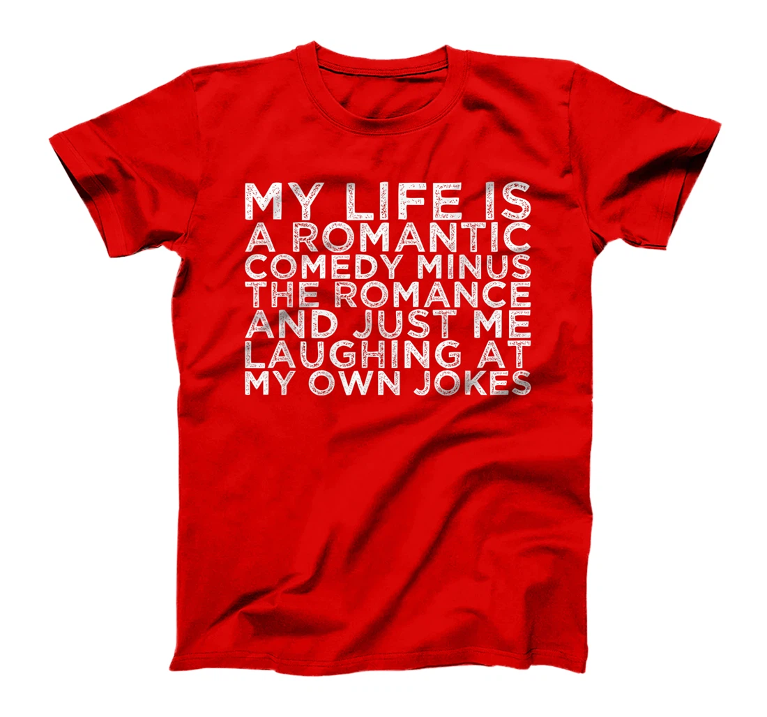 My Life Is A Romantic Comedy Minus The Romance And Just Me L T-Shirt, Women T-Shirt