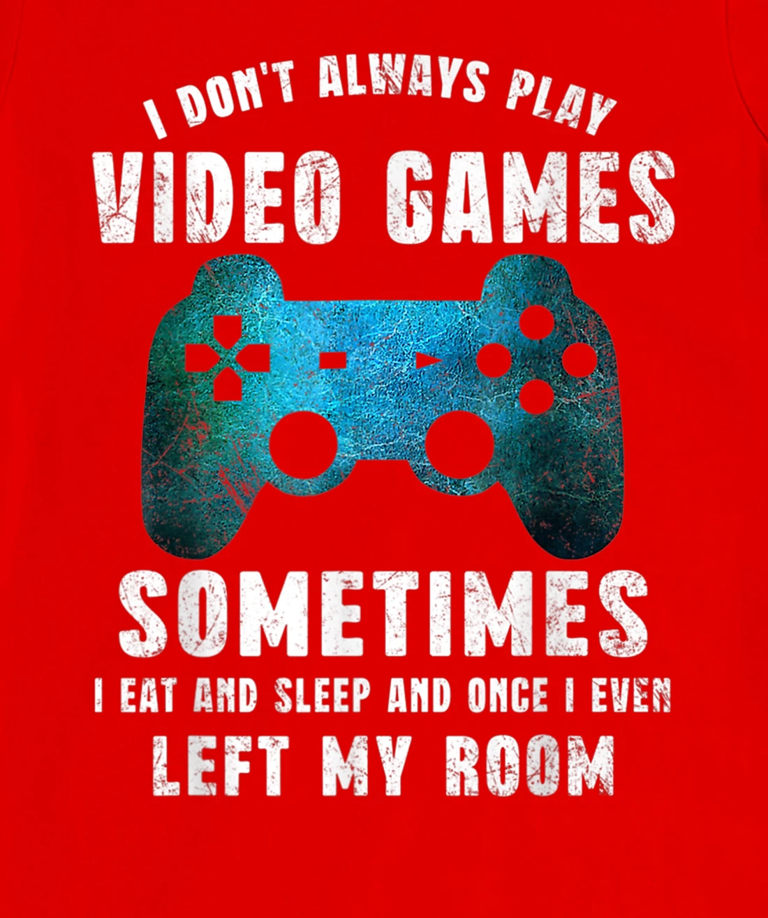 I Don't Always Play Video Games Funny Gamer Boys Teenager T-Shirt, Kid T-Shirt and Women T-Shirt