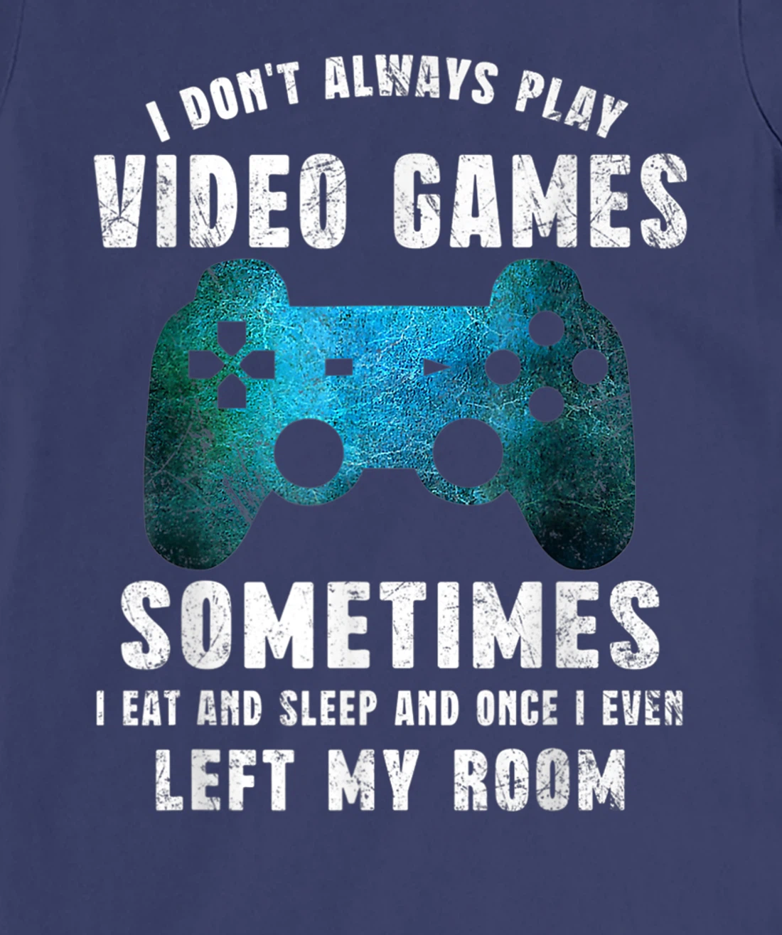 I Don't Always Play Video Games Funny Gamer Boys Teenager T-Shirt, Kid T-Shirt and Women T-Shirt