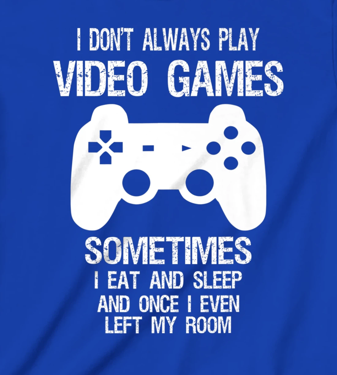 I Don't Always Play Video Games Funny Gamer Boys Teens T-Shirt, Kid T-Shirt and Women T-Shirt