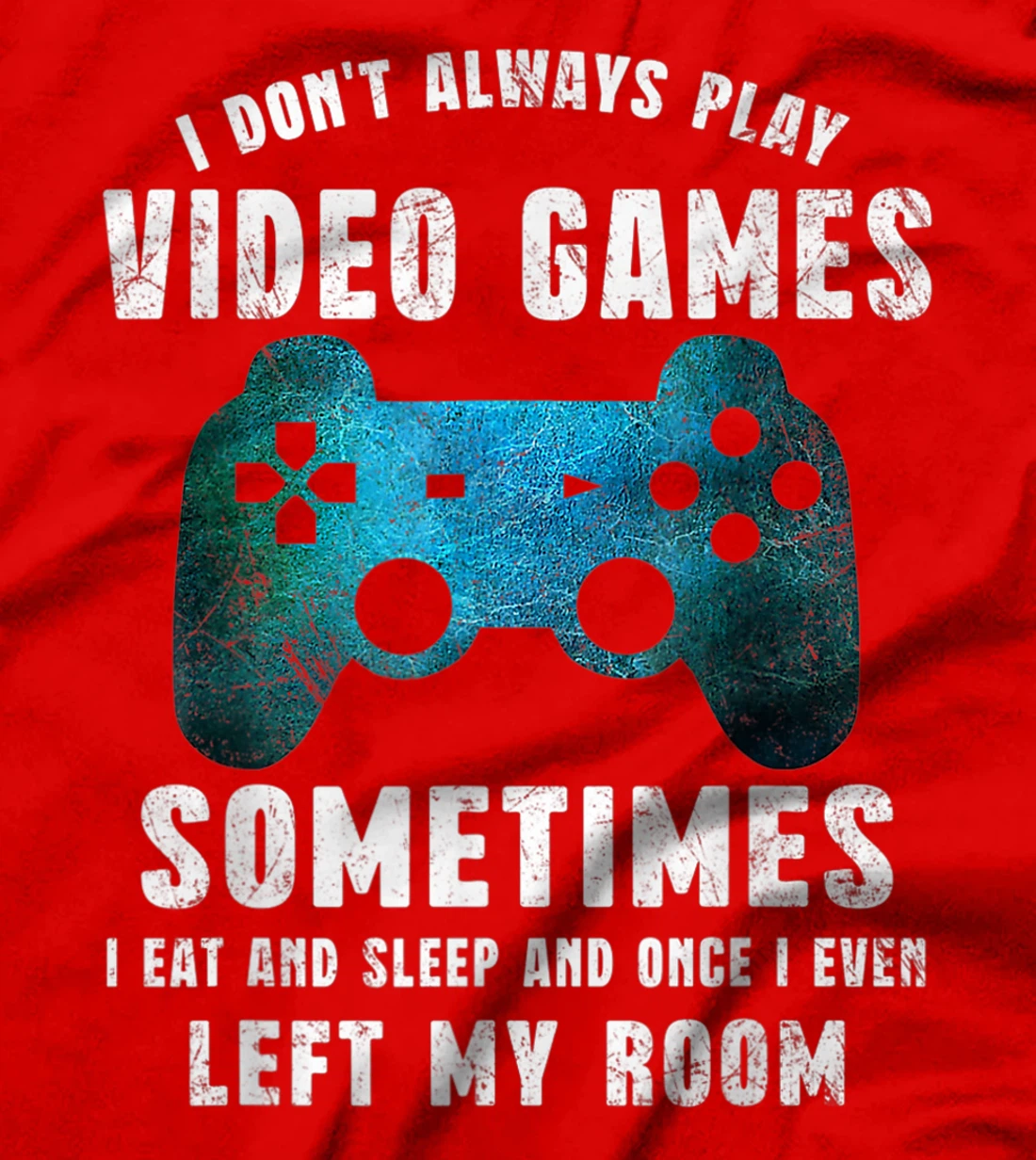 I Don't Always Play Video Games Funny Gamer Boys Teenager T-Shirt, Kid T-Shirt and Women T-Shirt