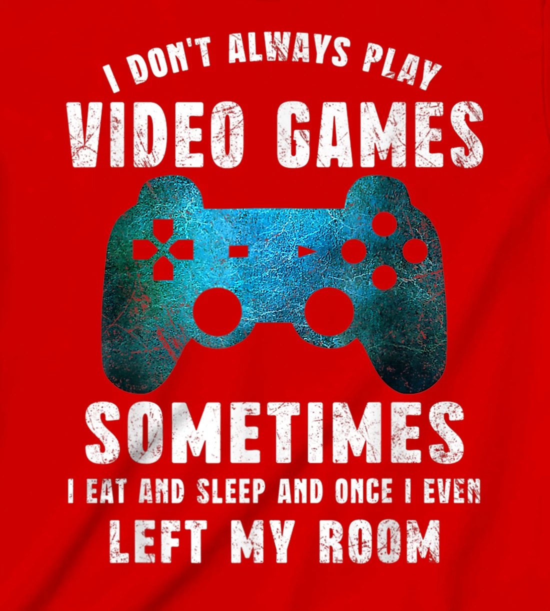 I Don't Always Play Video Games Funny Gamer Boys Teenager T-Shirt, Kid T-Shirt and Women T-Shirt
