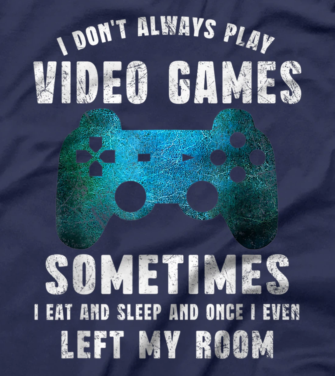 I Don't Always Play Video Games Funny Gamer Boys Teenager T-Shirt, Kid T-Shirt and Women T-Shirt