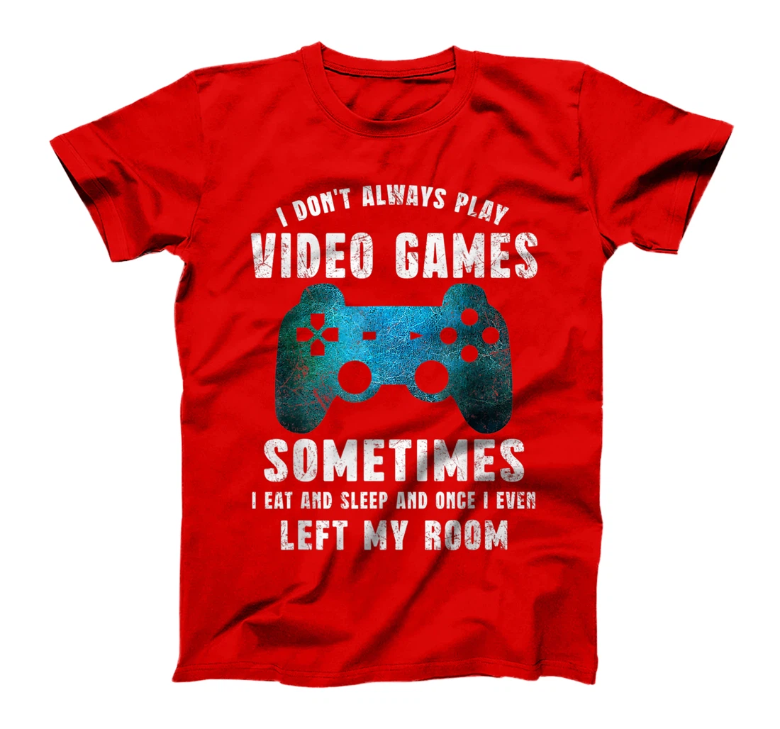 I Don't Always Play Video Games Funny Gamer Boys Teenager T-Shirt, Kid T-Shirt and Women T-Shirt