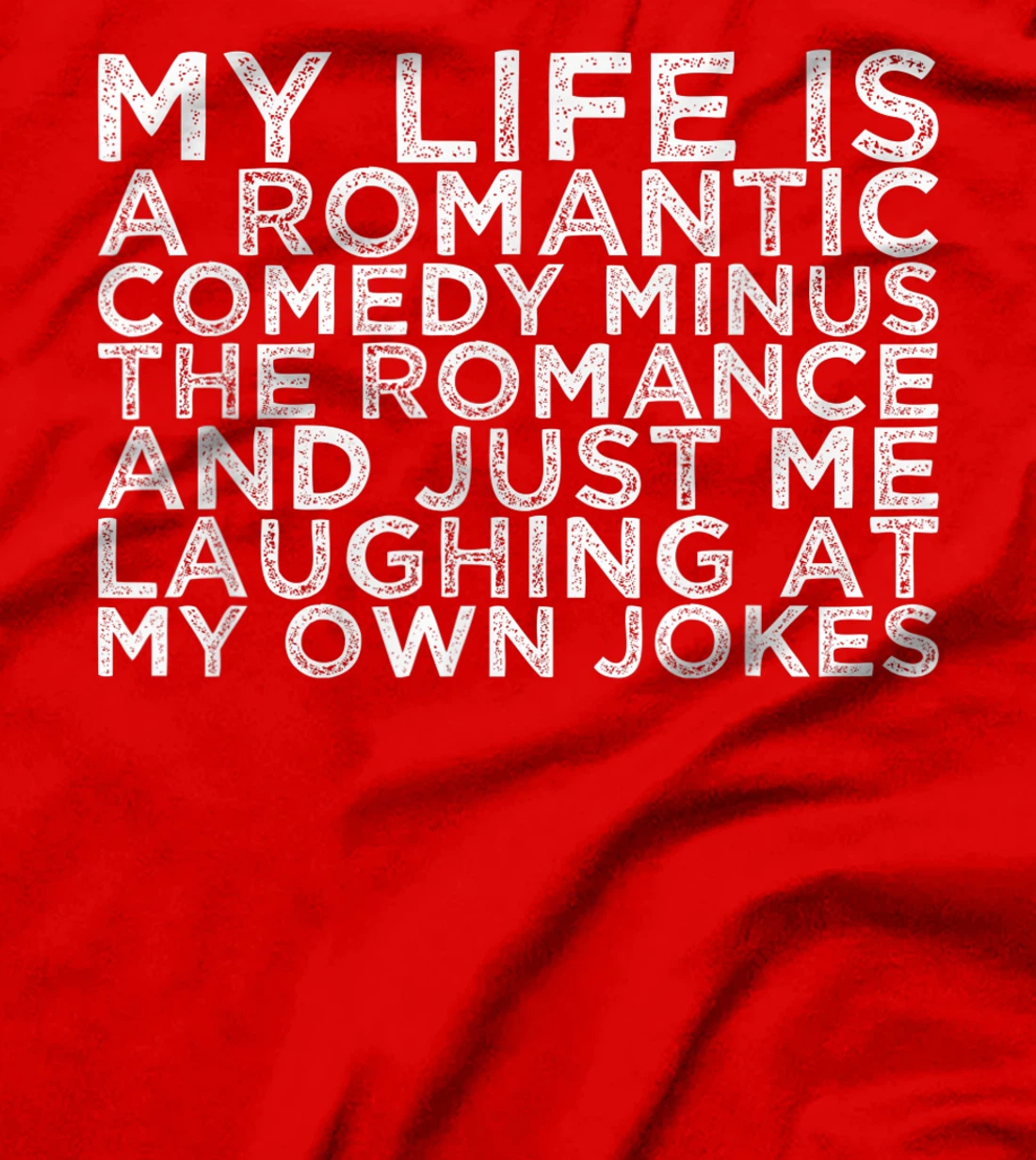 My Life Is A Romantic Comedy Minus The Romance And Just Me L T-Shirt, Women T-Shirt