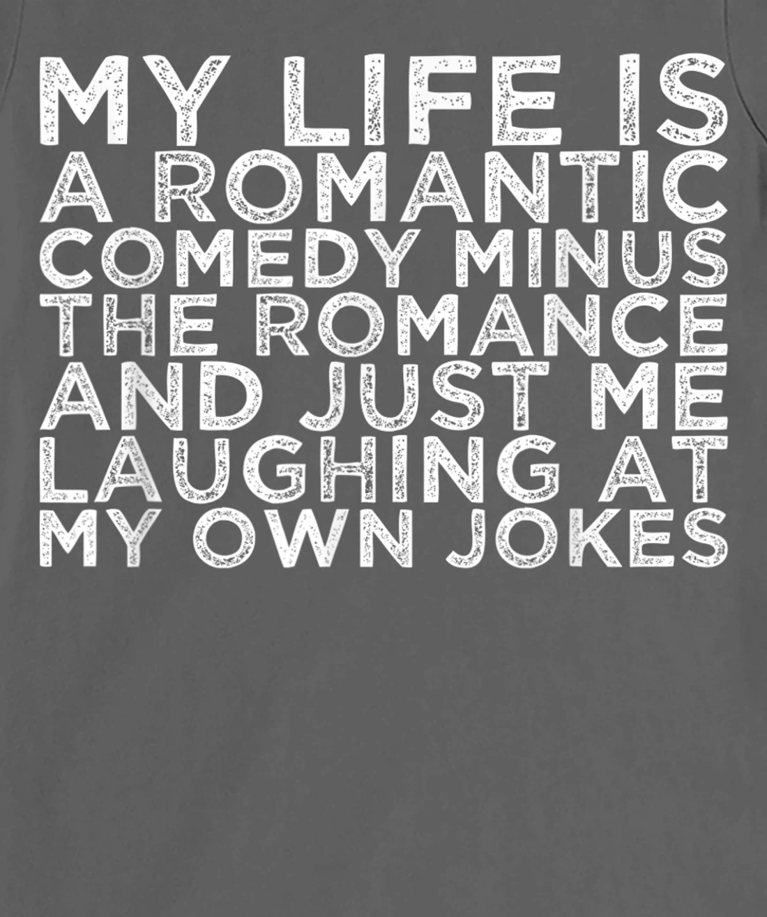 My Life Is A Romantic Comedy Minus The Romance And Just Me L T-Shirt, Women T-Shirt