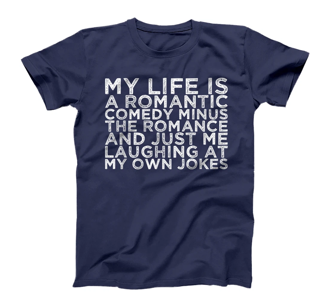 My Life Is A Romantic Comedy Minus The Romance And Just Me L T-Shirt, Women T-Shirt