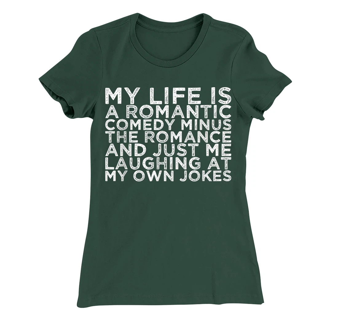 My Life Is A Romantic Comedy Minus The Romance And Just Me L T-Shirt, Women T-Shirt
