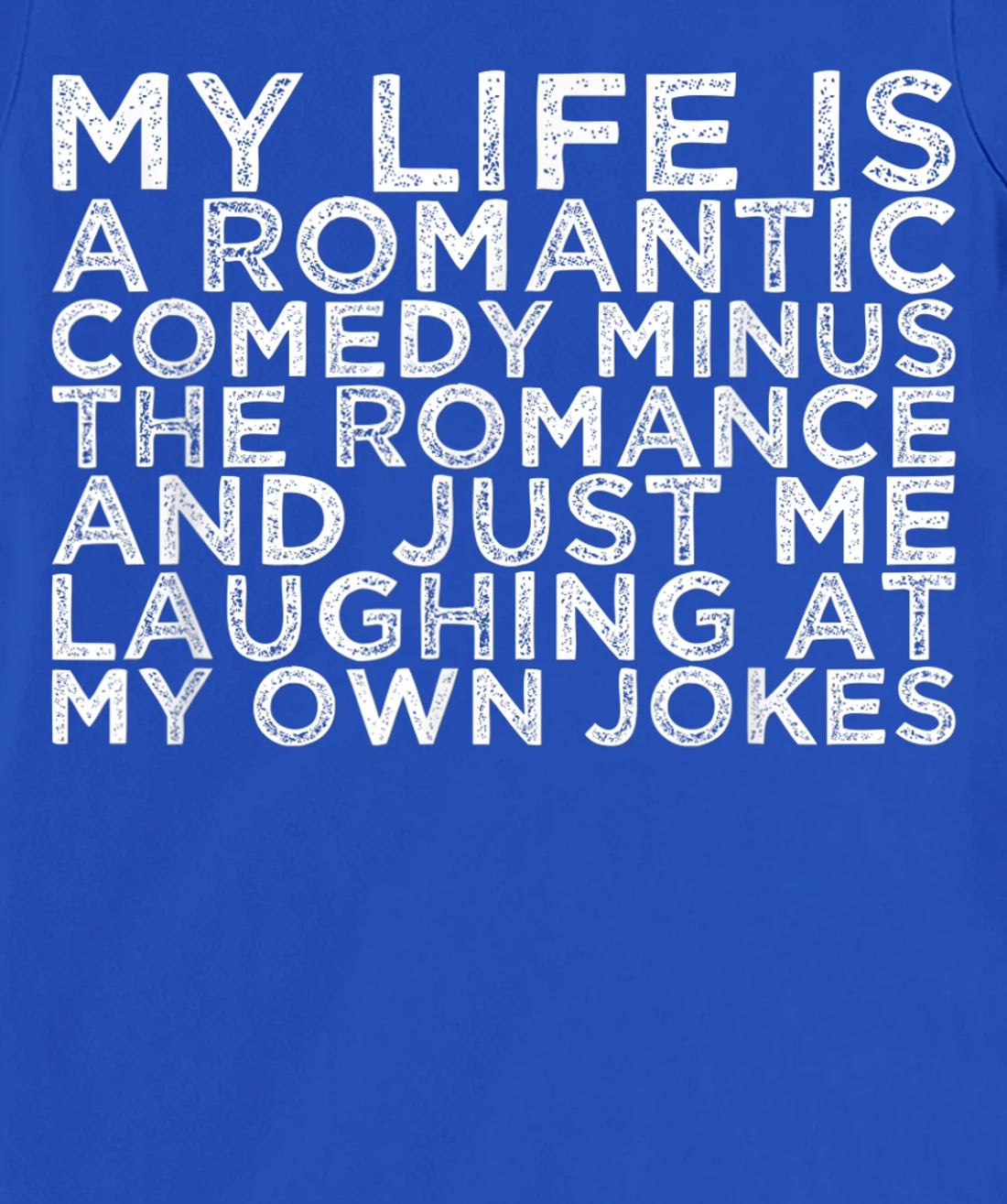 My Life Is A Romantic Comedy Minus The Romance And Just Me L T-Shirt, Women T-Shirt