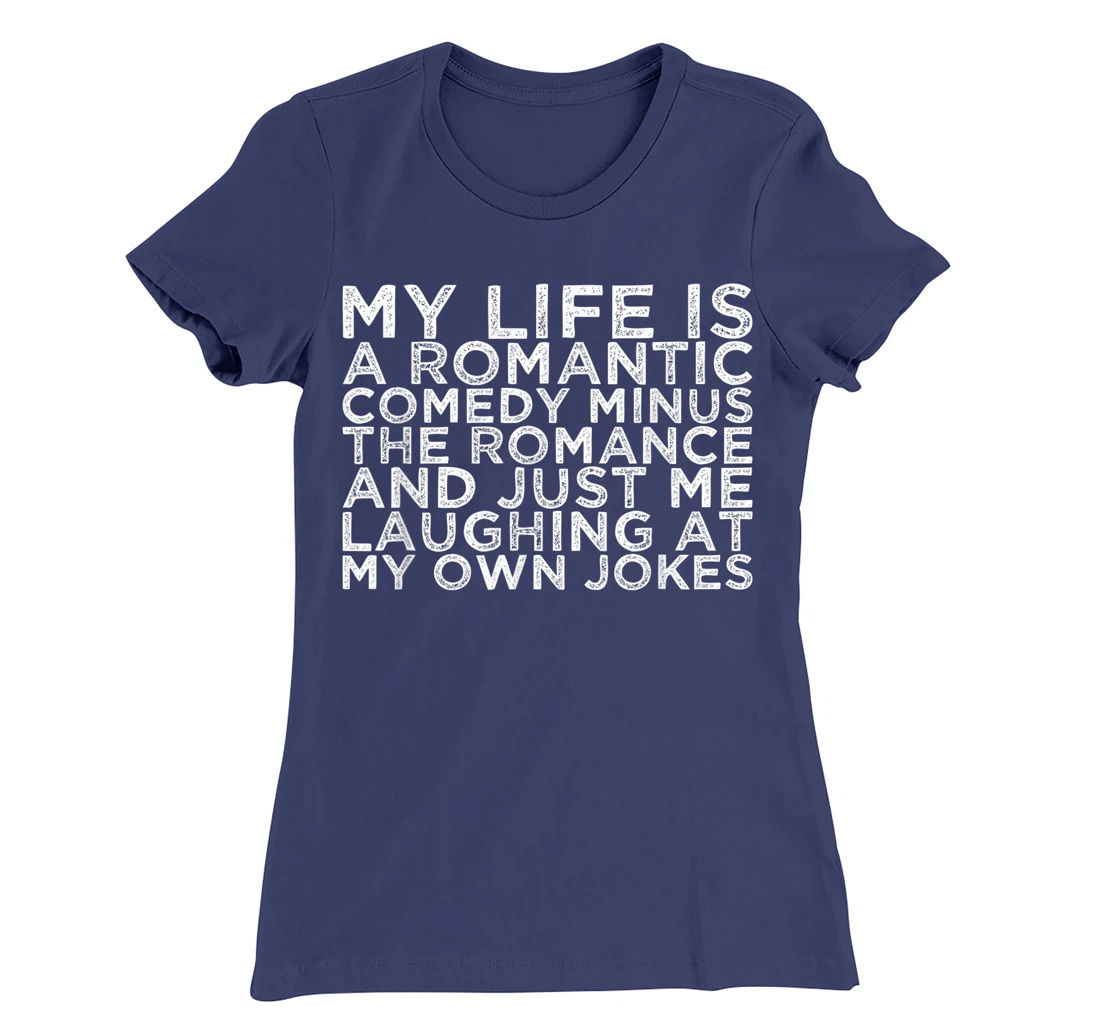 My Life Is A Romantic Comedy Minus The Romance And Just Me L T-Shirt, Women T-Shirt