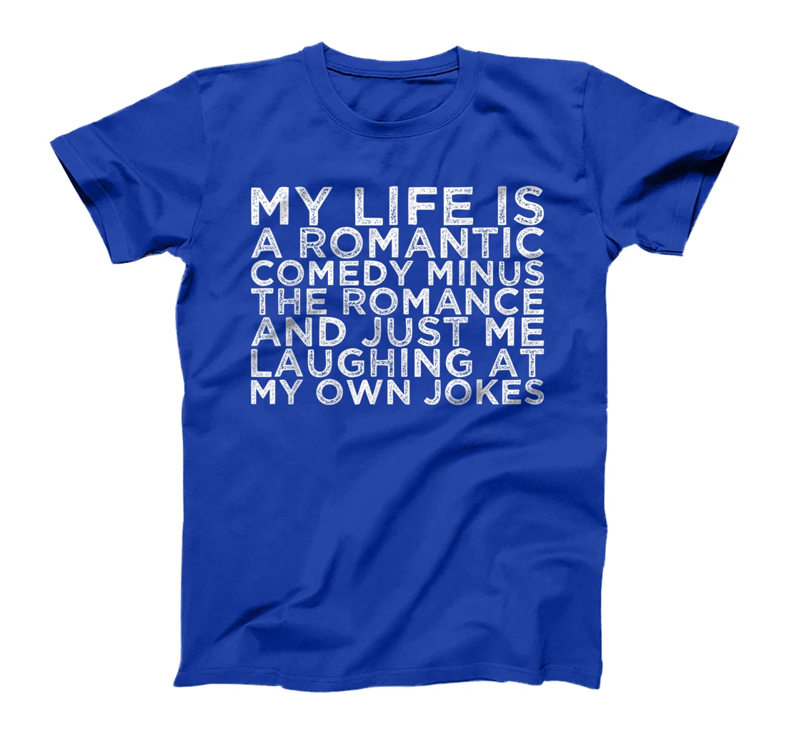 My Life Is A Romantic Comedy Minus The Romance And Just Me L T-Shirt, Women T-Shirt
