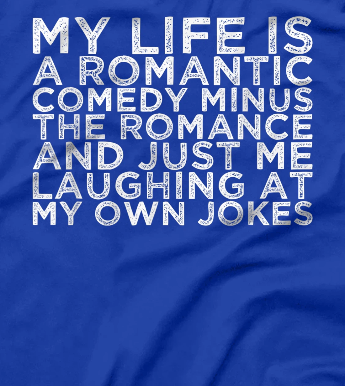 My Life Is A Romantic Comedy Minus The Romance And Just Me L T-Shirt, Women T-Shirt