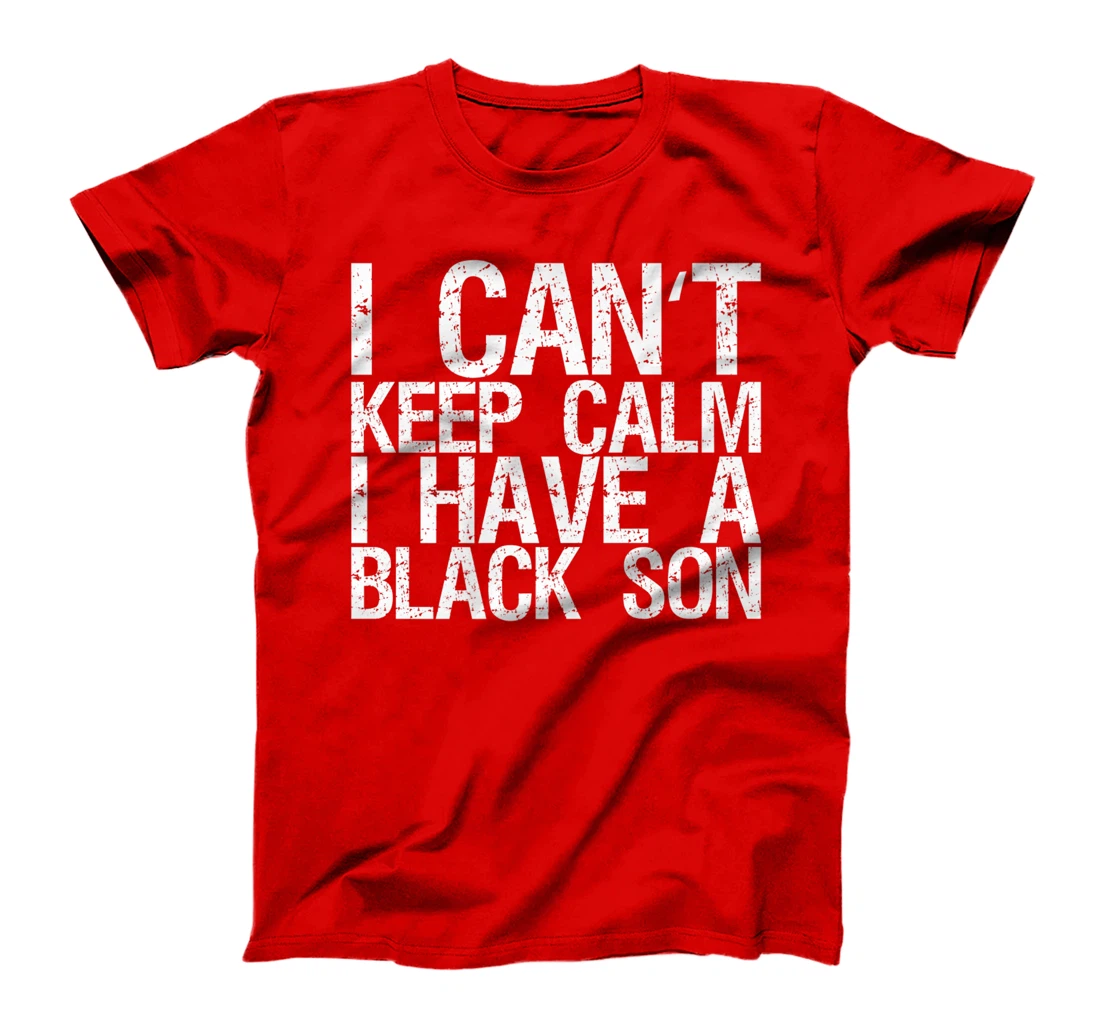 I Can't Keep Calm I Have A Black Son T-Shirt, Women T-Shirt