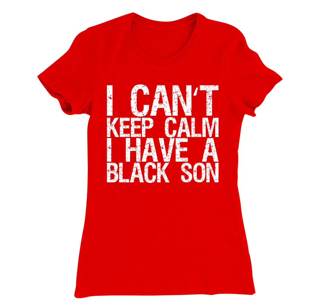 I Can't Keep Calm I Have A Black Son T-Shirt, Women T-Shirt