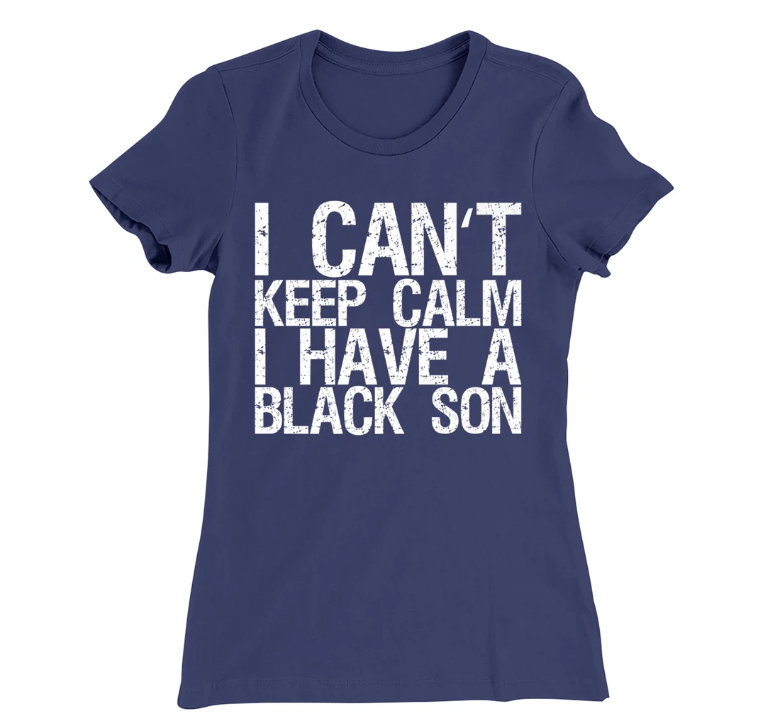 I Can't Keep Calm I Have A Black Son T-Shirt, Women T-Shirt