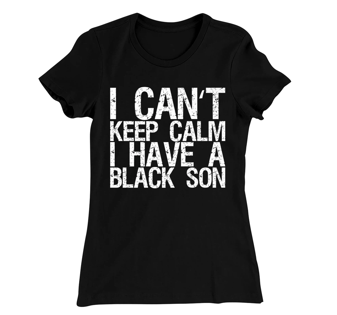 I Can't Keep Calm I Have A Black Son T-Shirt, Women T-Shirt
