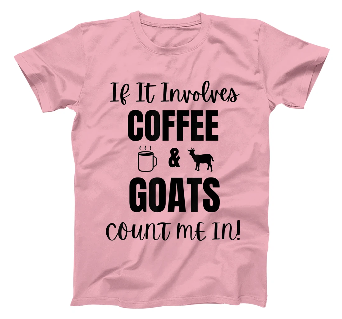 If It Involves Coffee & Goats Count me in Funny Goat Lover T-Shirt, Women T-Shirt