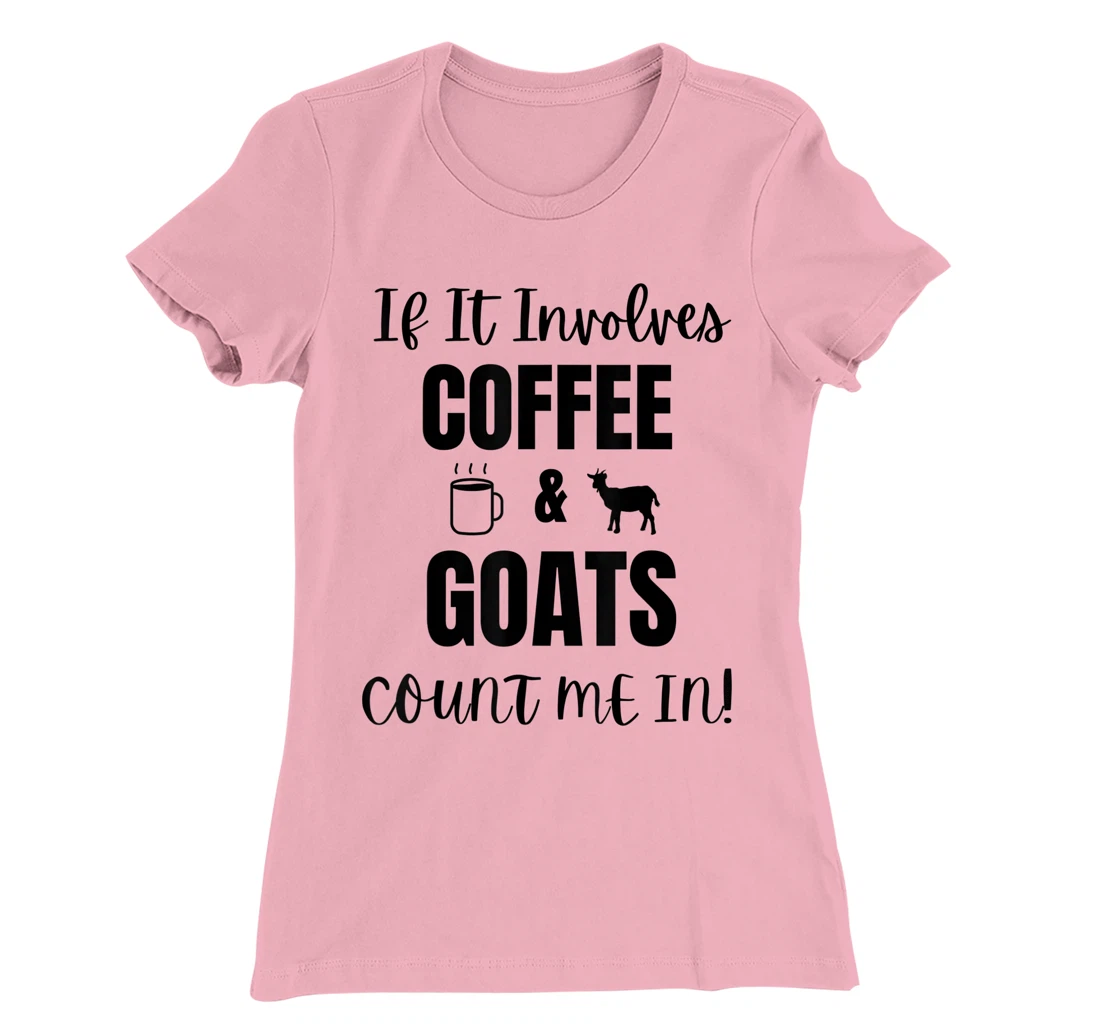 If It Involves Coffee & Goats Count me in Funny Goat Lover T-Shirt, Women T-Shirt