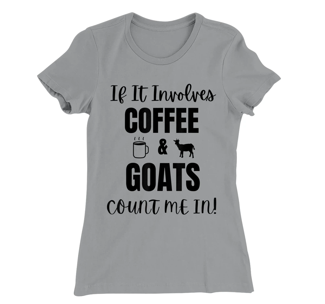 If It Involves Coffee & Goats Count me in Funny Goat Lover T-Shirt, Women T-Shirt