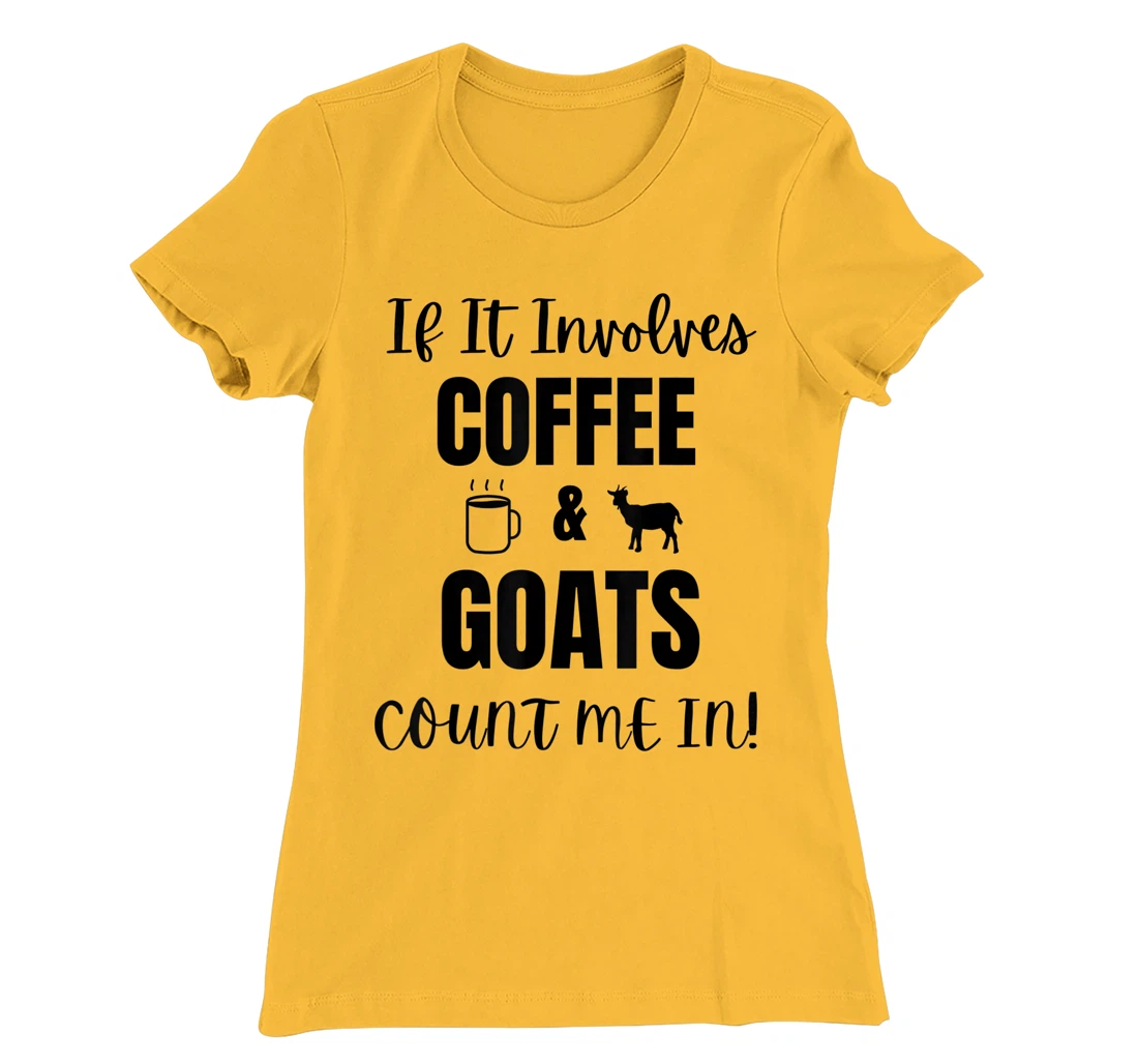 If It Involves Coffee & Goats Count me in Funny Goat Lover T-Shirt, Women T-Shirt