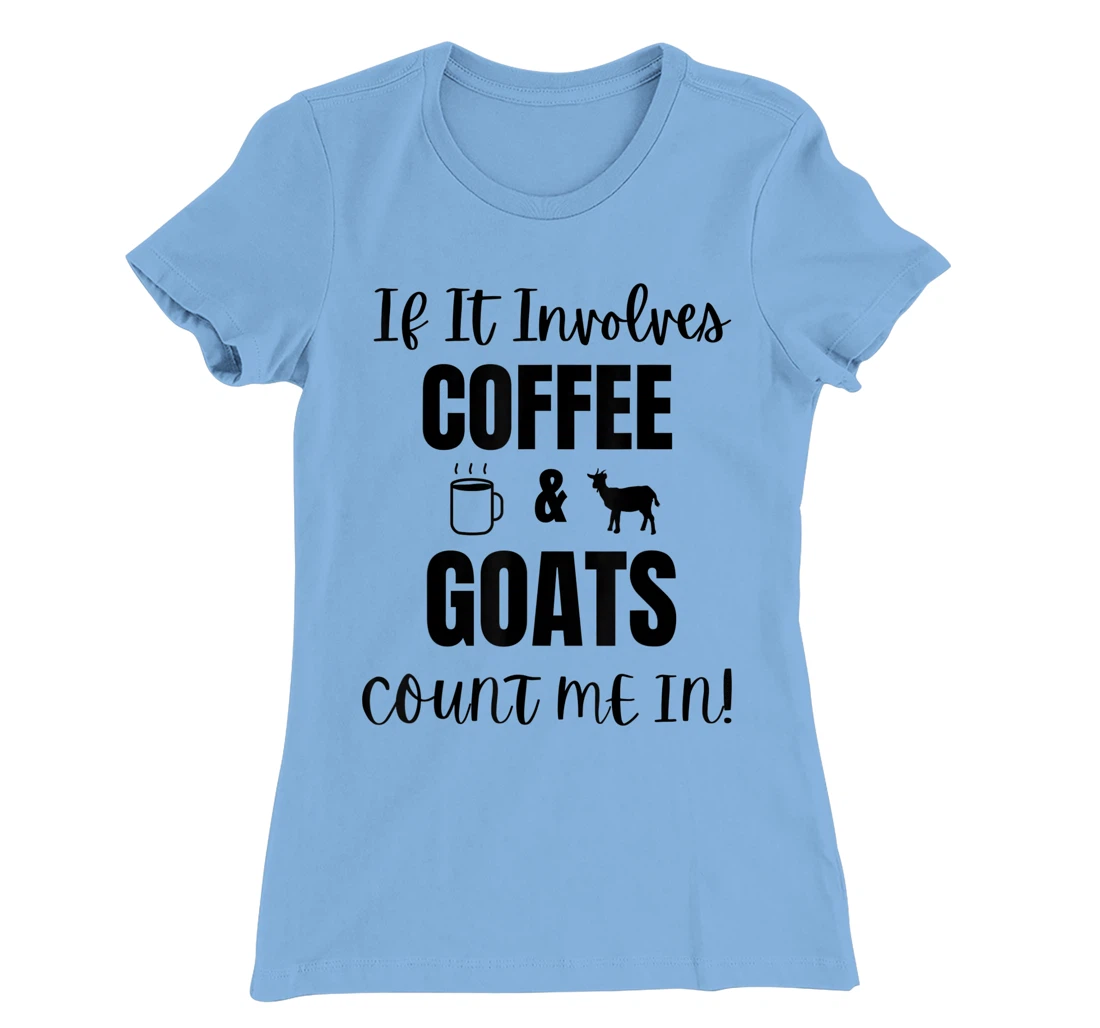 If It Involves Coffee & Goats Count me in Funny Goat Lover T-Shirt, Women T-Shirt