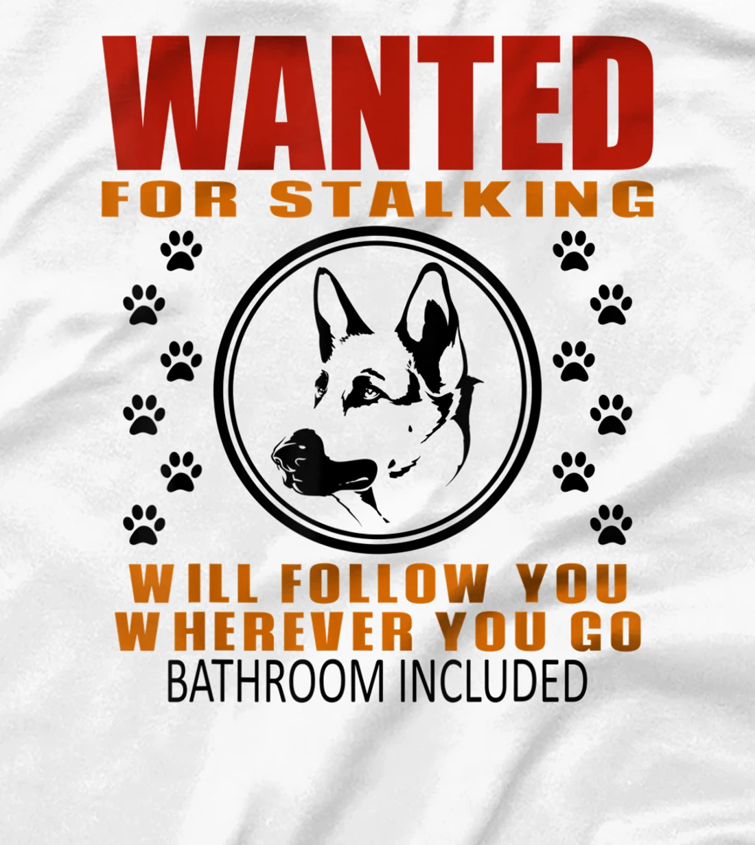 Personal Stalker Dog Wanted For Stalking German Shephard T-Shirt, Kid T-Shirt and Women T-Shirt