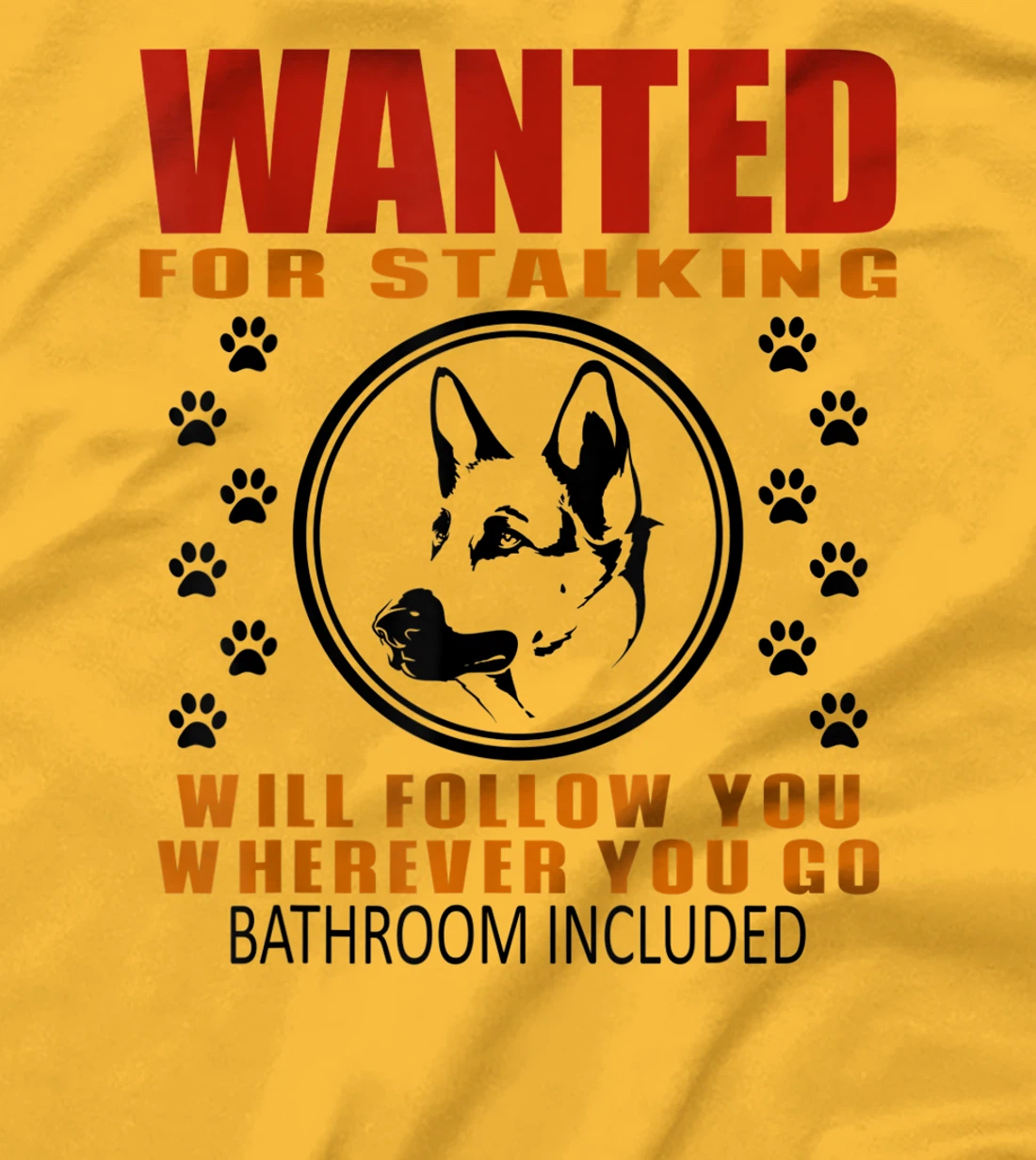 Personal Stalker Dog Wanted For Stalking German Shephard T-Shirt, Kid T-Shirt and Women T-Shirt