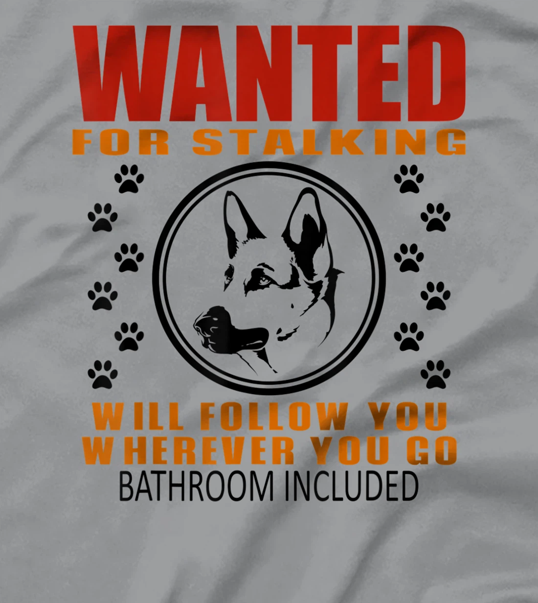 Personal Stalker Dog Wanted For Stalking German Shephard T-Shirt, Kid T-Shirt and Women T-Shirt