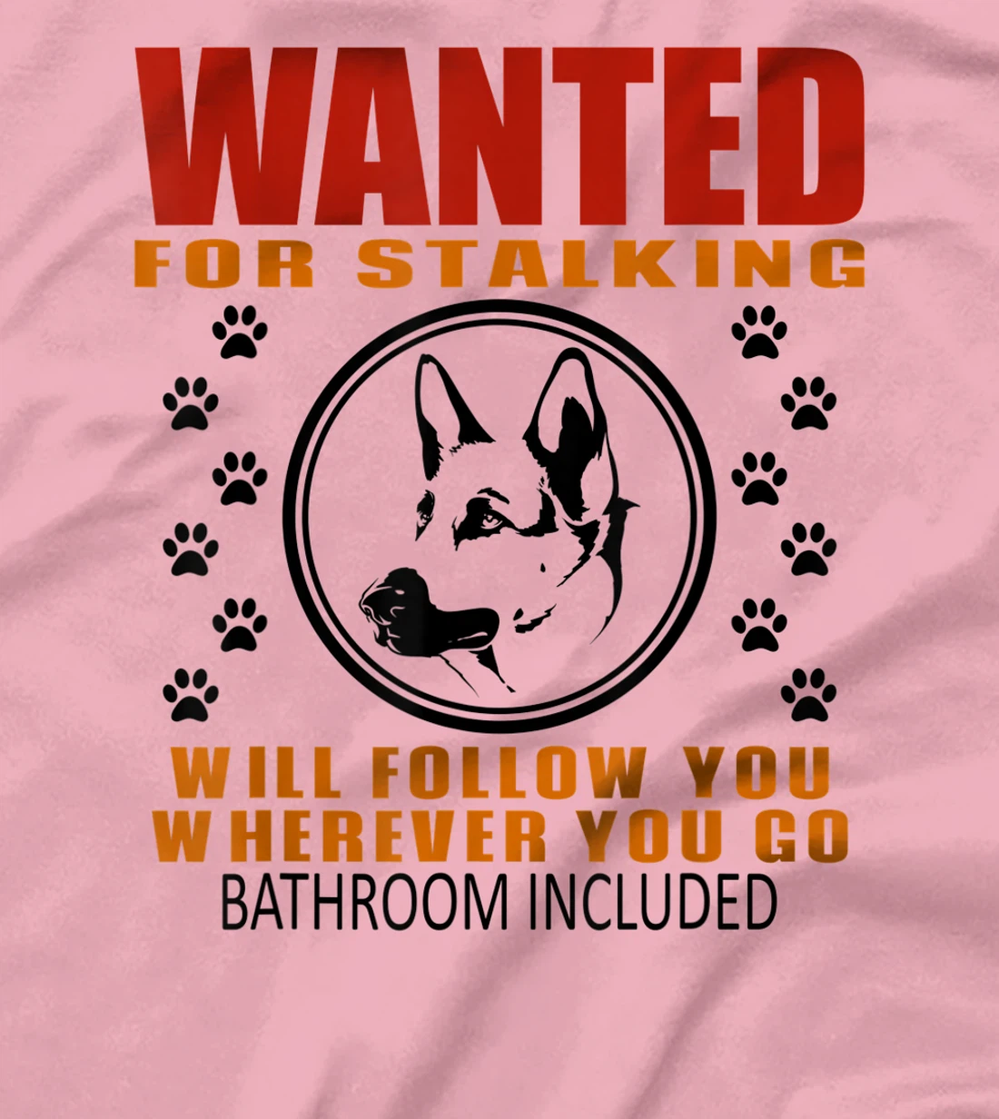 Personal Stalker Dog Wanted For Stalking German Shephard T-Shirt, Kid T-Shirt and Women T-Shirt