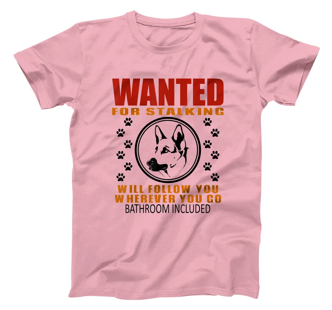 Personal Stalker Dog Wanted For Stalking German Shephard T-Shirt, Kid T-Shirt and Women T-Shirt