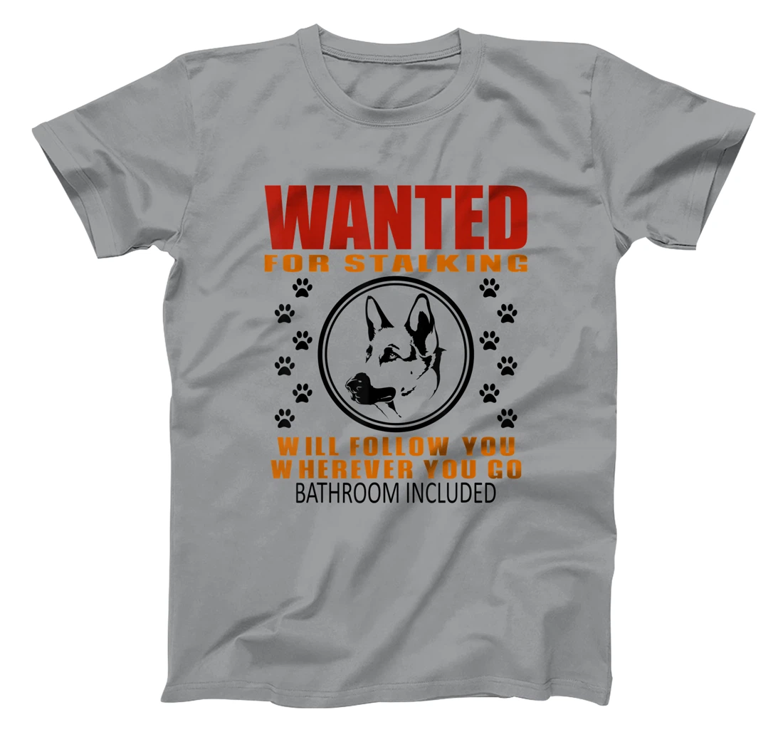 Personal Stalker Dog Wanted For Stalking German Shephard T-Shirt, Kid T-Shirt and Women T-Shirt