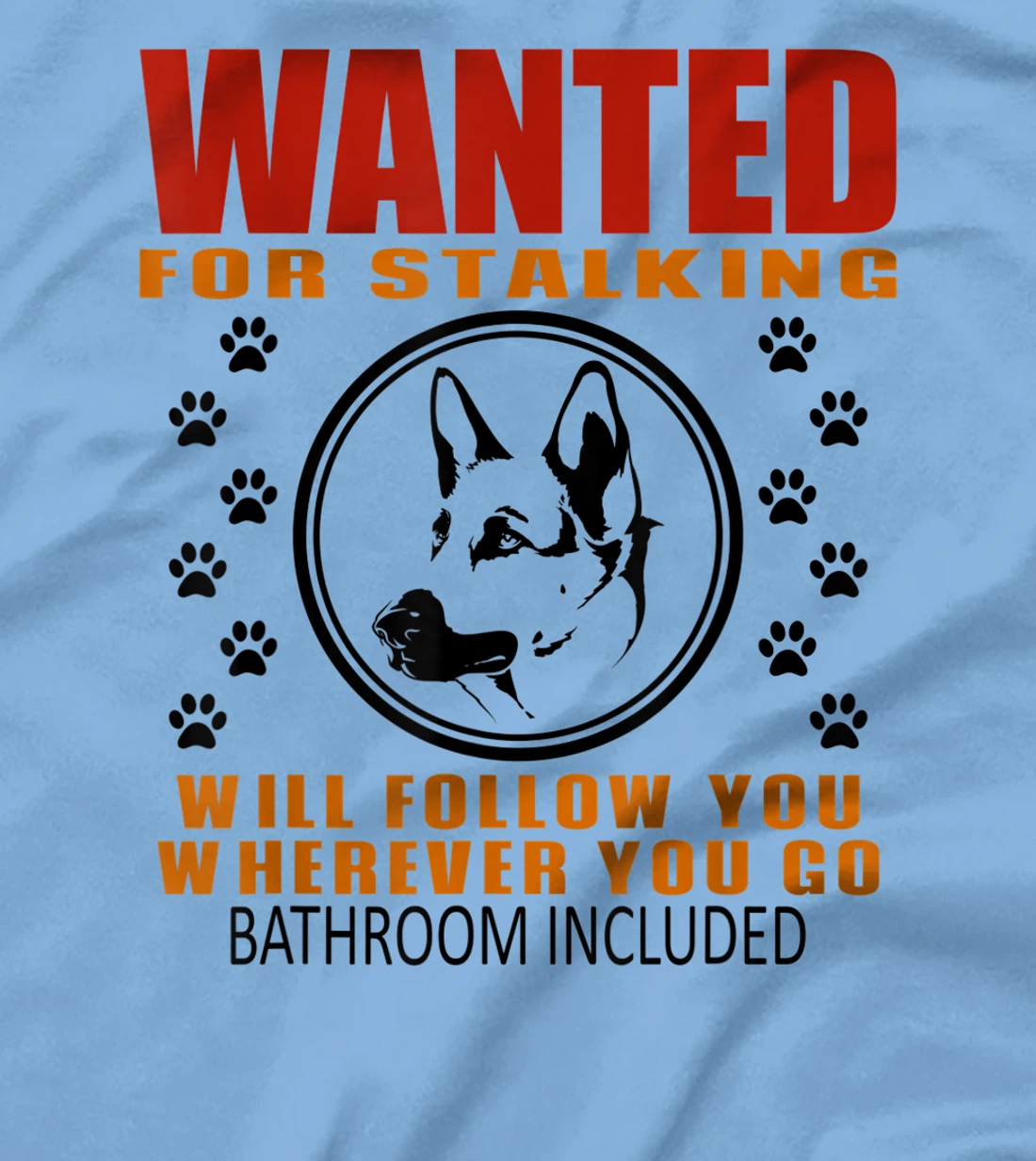Personal Stalker Dog Wanted For Stalking German Shephard T-Shirt, Kid T-Shirt and Women T-Shirt