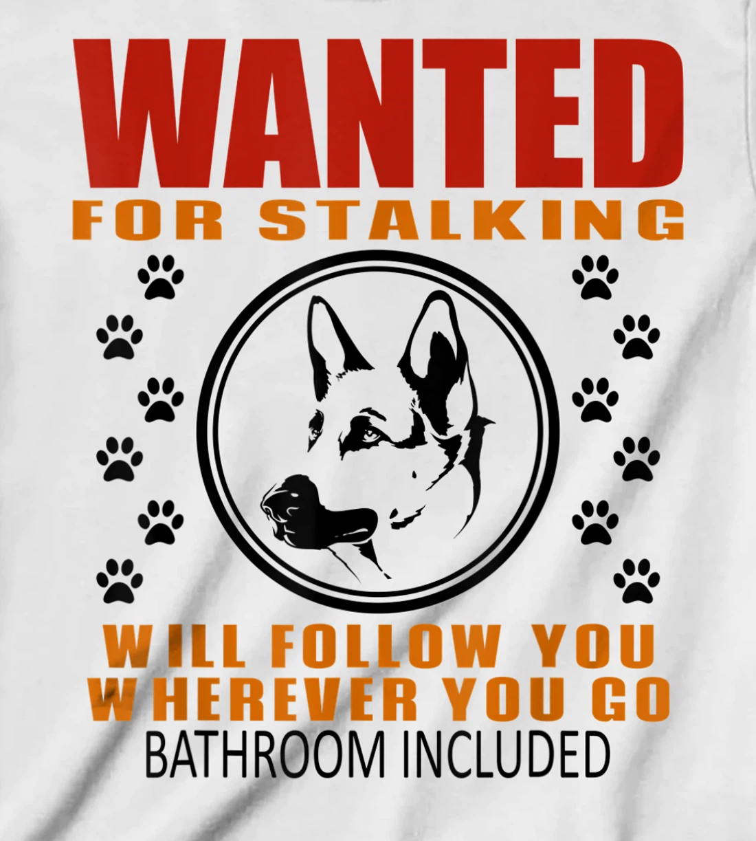 Personal Stalker Dog Wanted For Stalking German Shephard T-Shirt, Kid T-Shirt and Women T-Shirt
