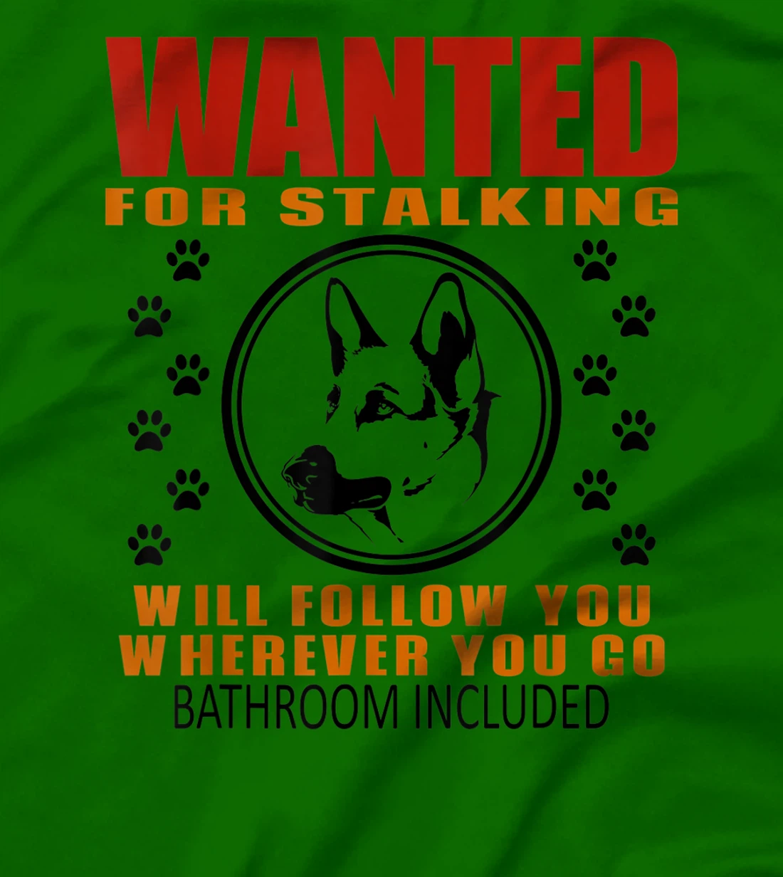 Personal Stalker Dog Wanted For Stalking German Shephard T-Shirt, Kid T-Shirt and Women T-Shirt