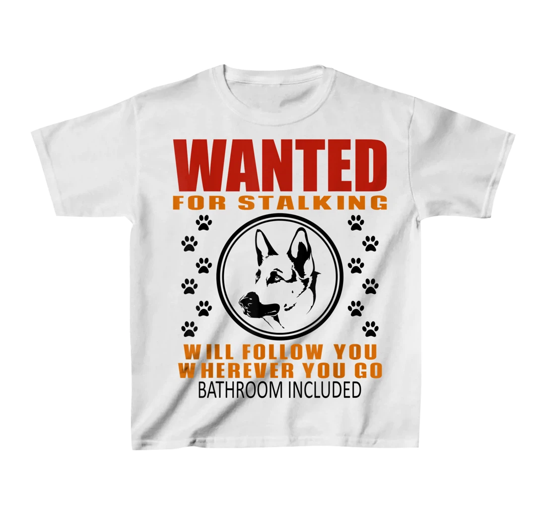 Personal Stalker Dog Wanted For Stalking German Shephard T-Shirt, Kid T-Shirt and Women T-Shirt