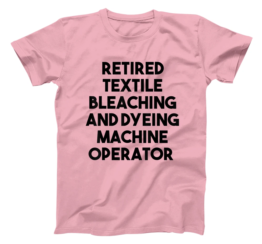 Womens Retired Textile Bleaching Dyeing Machine Operator T-Shirt, Women T-Shirt
