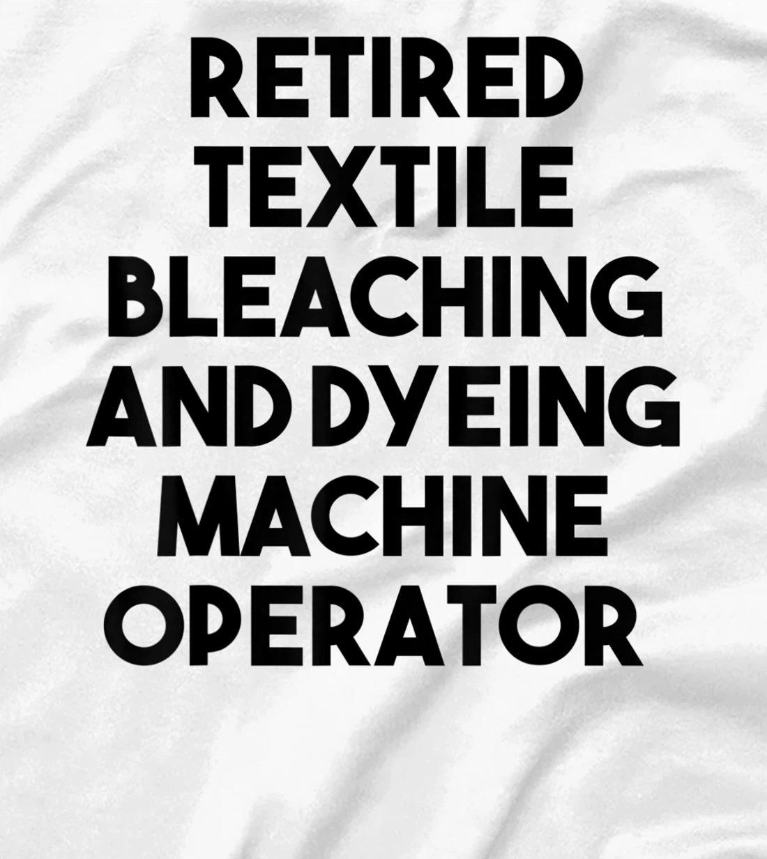 Womens Retired Textile Bleaching Dyeing Machine Operator T-Shirt, Women T-Shirt