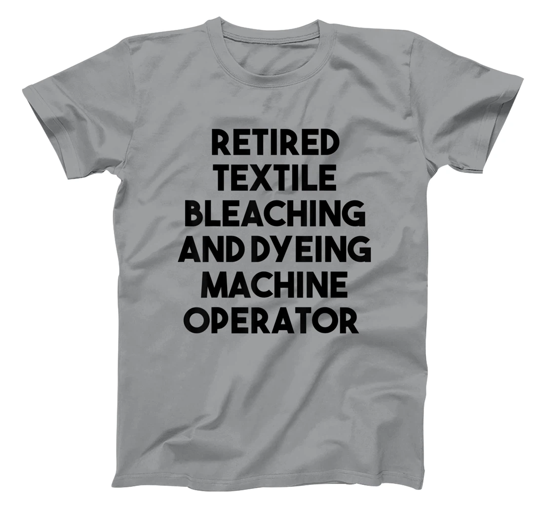 Womens Retired Textile Bleaching Dyeing Machine Operator T-Shirt, Women T-Shirt