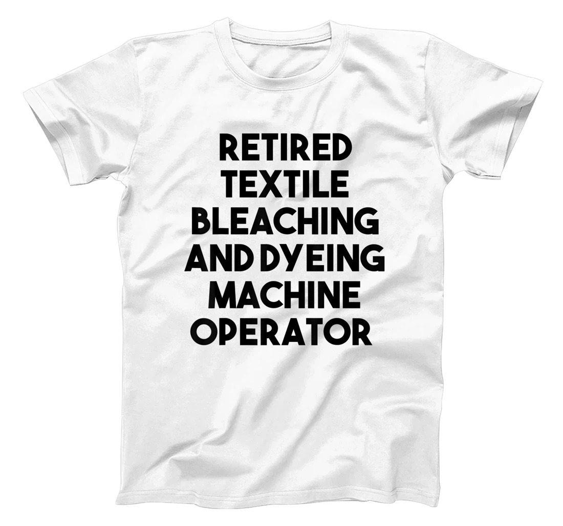 Womens Retired Textile Bleaching Dyeing Machine Operator T-Shirt, Women T-Shirt