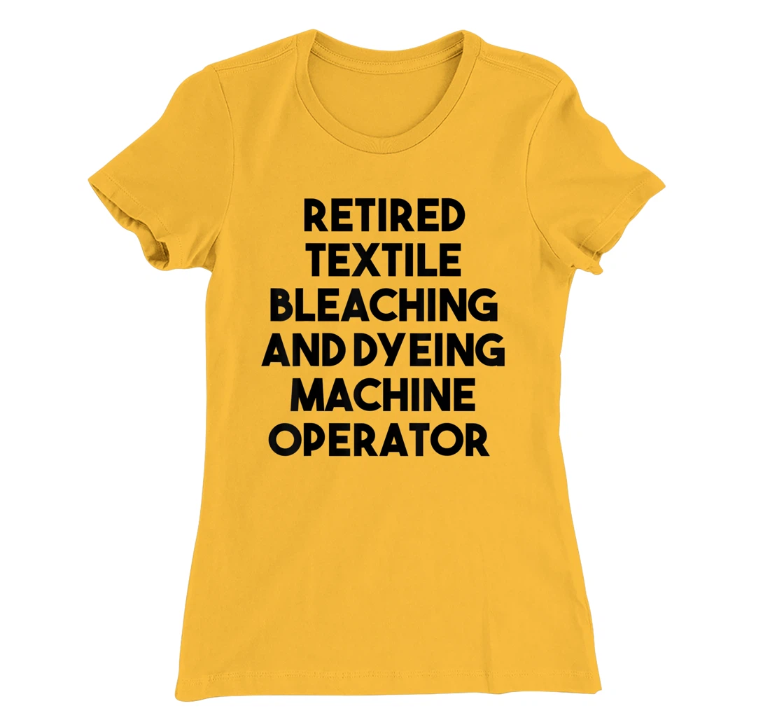 Womens Retired Textile Bleaching Dyeing Machine Operator T-Shirt, Women T-Shirt