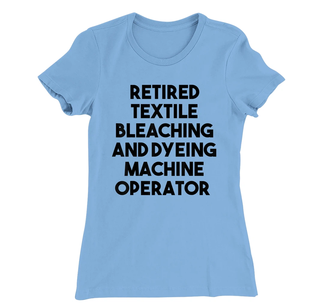 Womens Retired Textile Bleaching Dyeing Machine Operator T-Shirt, Women T-Shirt