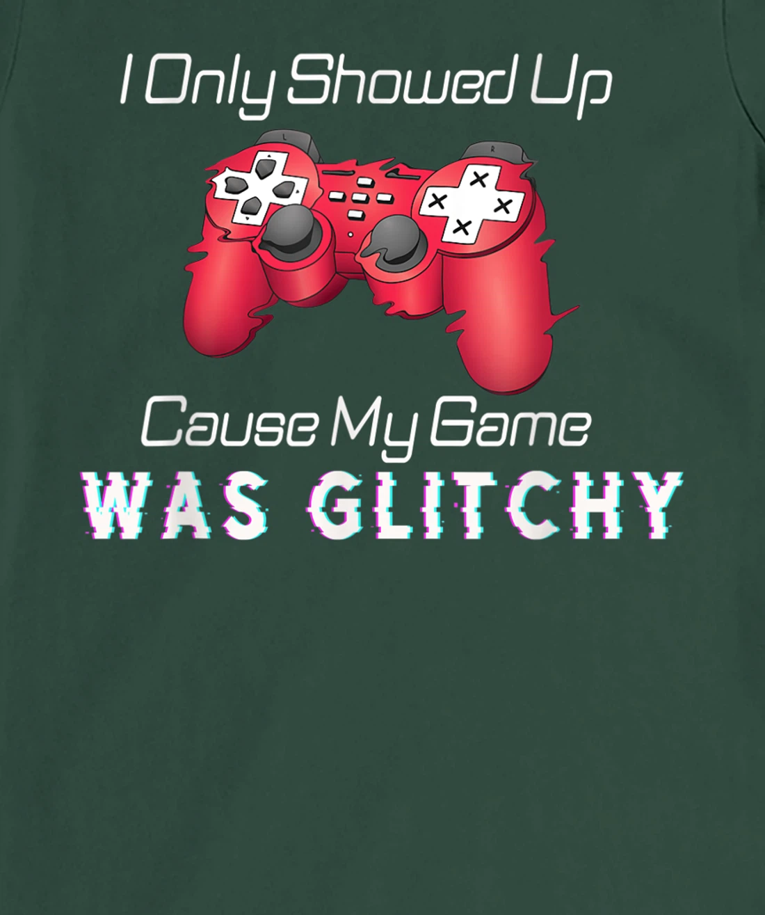 I Showed Up Only Cause My Game Was Glitchy Novelty Sarcastic T-Shirt, Kid T-Shirt and Women T-Shirt